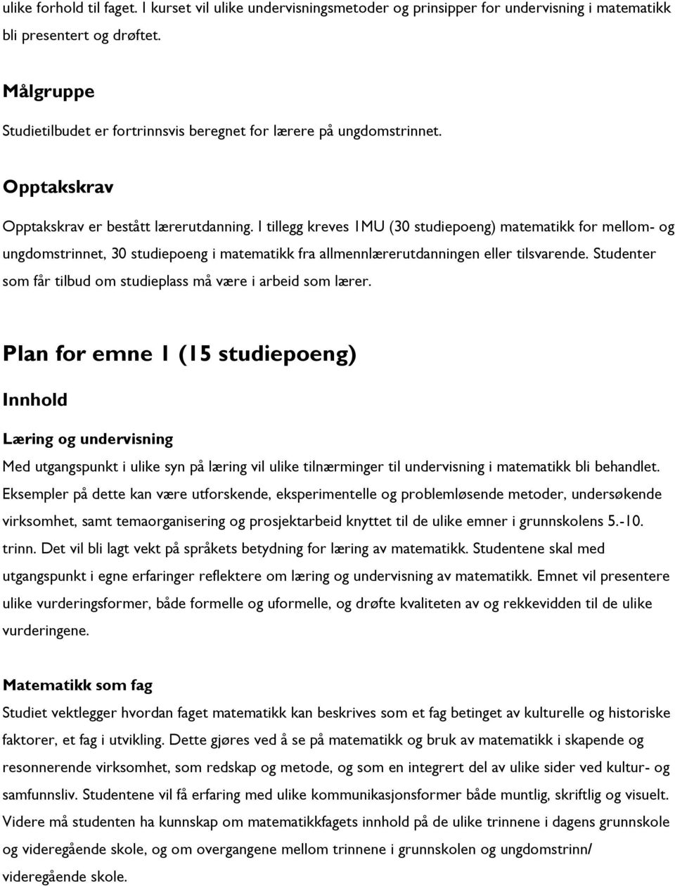 I tillegg kreves 1MU (30 studiepoeng) matematikk for mellom- og ungdomstrinnet, 30 studiepoeng i matematikk fra allmennlærerutdanningen eller tilsvarende.