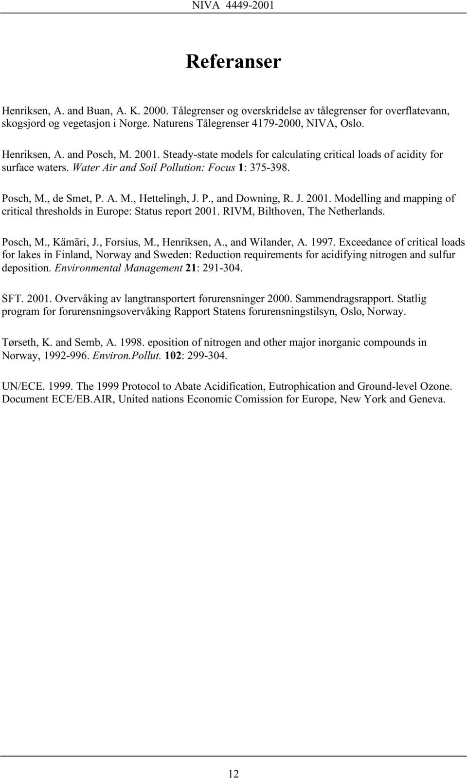 J. 2001. Modelling and mapping of critical thresholds in Europe: Status report 2001. RIVM, Bilthoven, The Netherlands. Posch, M., Kämäri, J., Forsius, M., Henriksen, A., and Wilander, A. 1997.