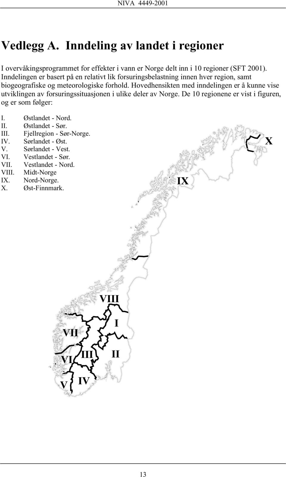 Hovedhensikten med inndelingen er å kunne vise utviklingen av forsuringssituasjonen i ulike deler av Norge.