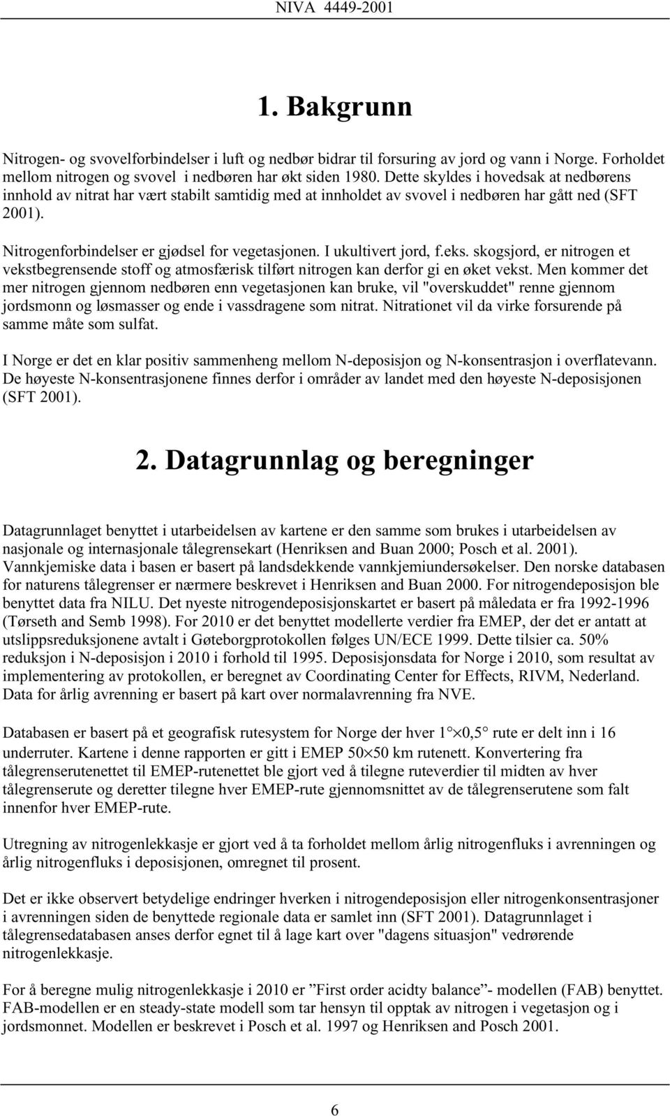 I ukultivert jord, f.eks. skogsjord, er nitrogen et vekstbegrensende stoff og atmosfærisk tilført nitrogen kan derfor gi en øket vekst.