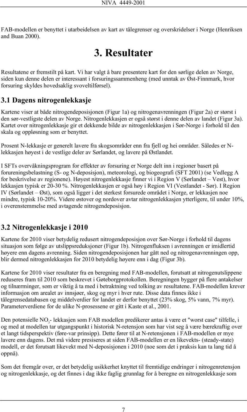 svoveltilførsel). 3.1 Dagens nitrogenlekkasje Kartene viser at både nitrogendeposisjonen (Figur 1a) og nitrogenavrenningen (Figur 2a) er størst i den sør-vestligste delen av Norge.