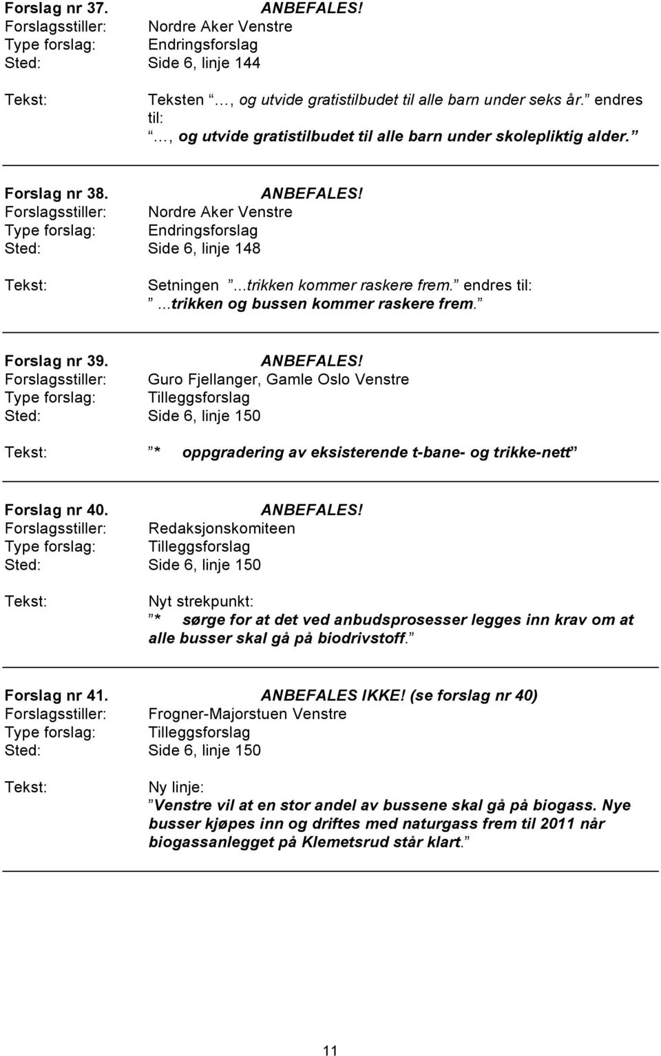 Forslagsstiller: Guro Fjellanger, Gamle Oslo Venstre Sted: Side 6, linje 150 * oppgradering av eksisterende t-bane- og trikke-nett Forslag nr 40.