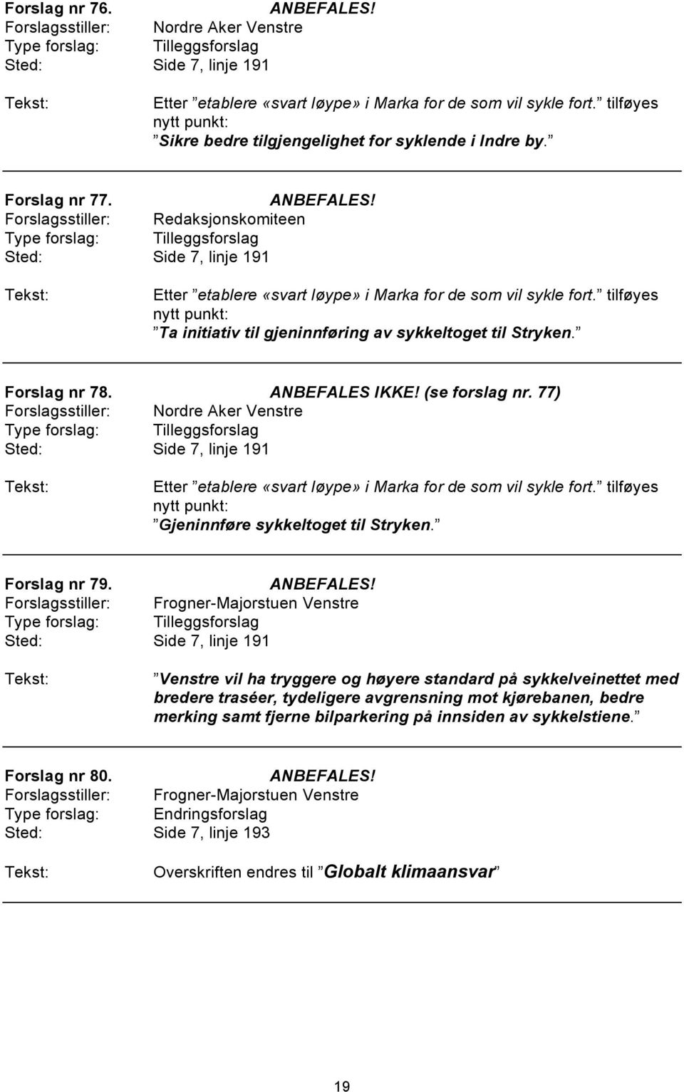 tilføyes nytt punkt: Ta initiativ til gjeninnføring av sykkeltoget til Stryken. Forslag nr 78. (se forslag nr.