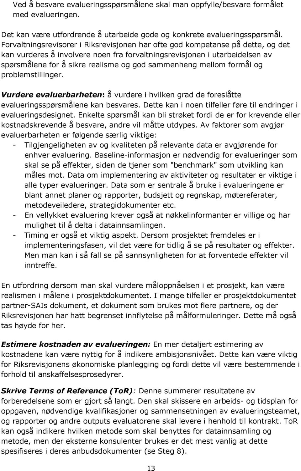 sammenheng mellom formål og problemstillinger. Vurdere evaluerbarheten: å vurdere i hvilken grad de foreslåtte evalueringsspørsmålene kan besvares.