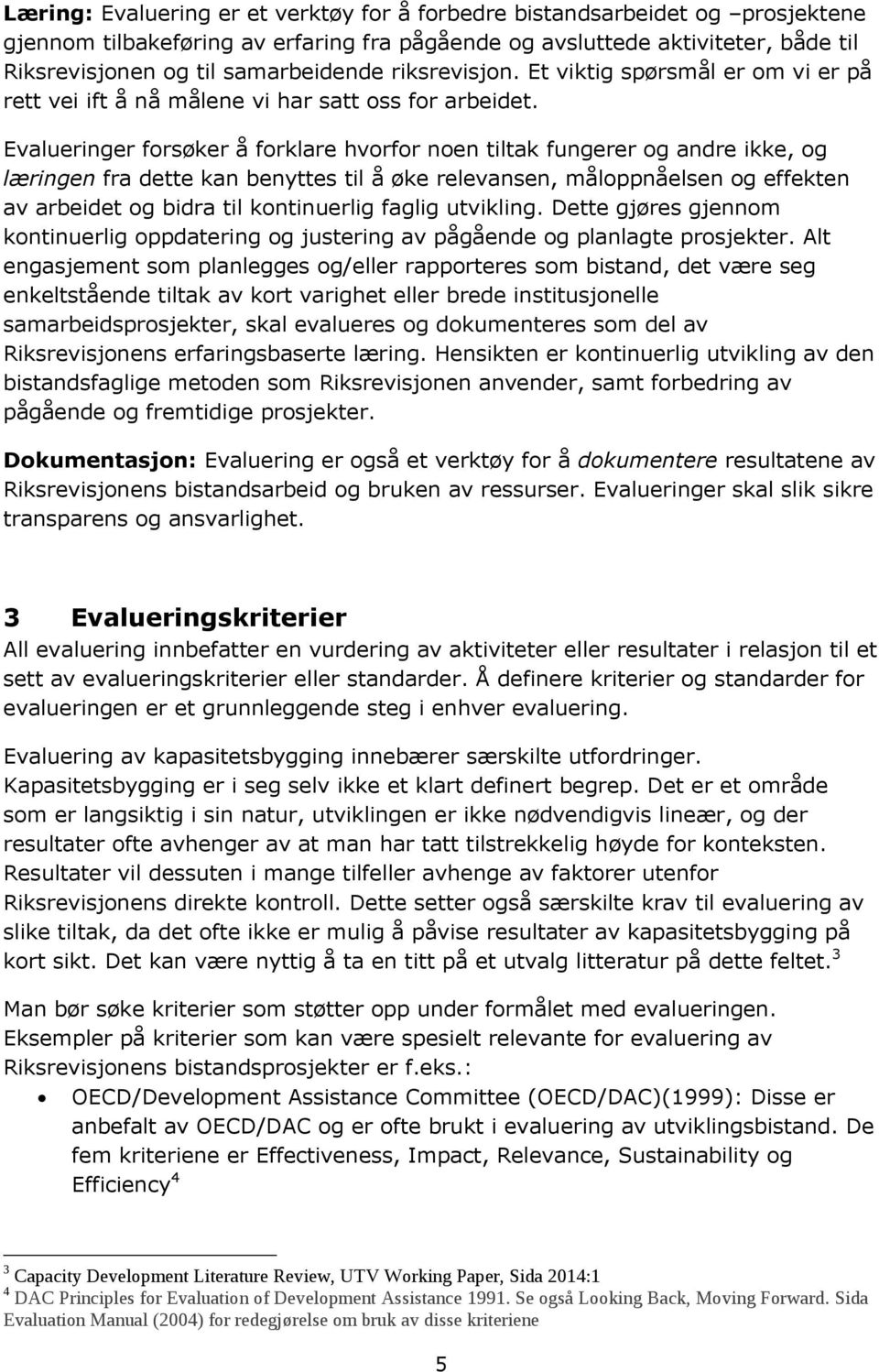 Evalueringer forsøker å forklare hvorfor noen tiltak fungerer og andre ikke, og læringen fra dette kan benyttes til å øke relevansen, måloppnåelsen og effekten av arbeidet og bidra til kontinuerlig