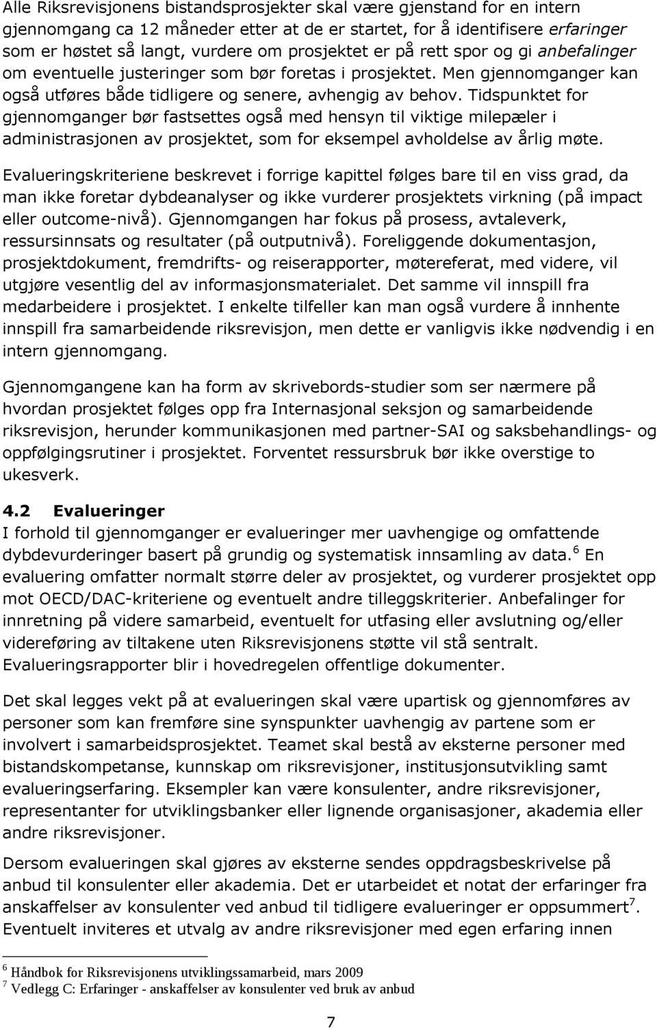 Tidspunktet for gjennomganger bør fastsettes også med hensyn til viktige milepæler i administrasjonen av prosjektet, som for eksempel avholdelse av årlig møte.