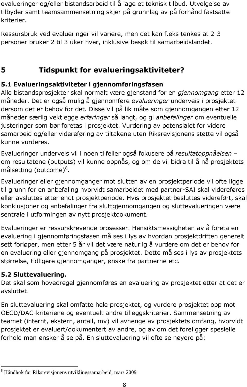 Tidspunkt for evalueringsaktiviteter? 5.1 Evalueringsaktiviteter i gjennomføringsfasen Alle bistandsprosjekter skal normalt være gjenstand for en gjennomgang etter 12 måneder.