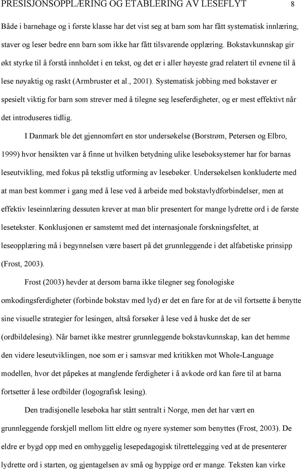 Systematisk jobbing med bokstaver er spesielt viktig for barn som strever med å tilegne seg leseferdigheter, og er mest effektivt når det introduseres tidlig.