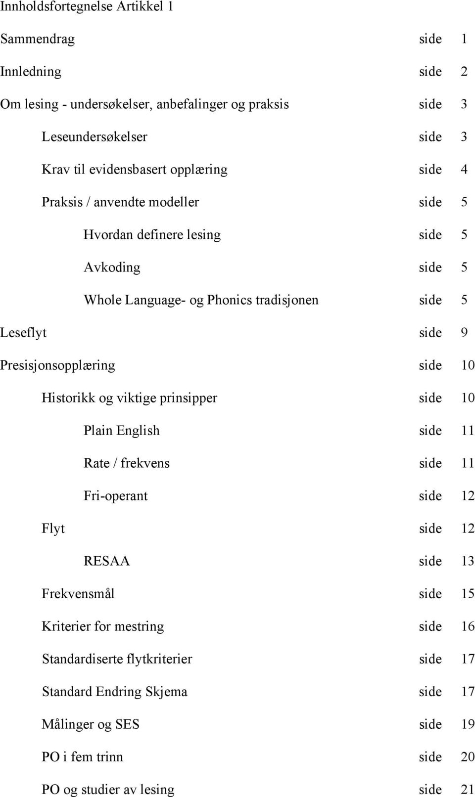 Presisjonsopplæring side 10 Historikk og viktige prinsipper side 10 Plain English side 11 Rate / frekvens side 11 Fri-operant side 12 Flyt side 12 RESAA side 13 Frekvensmål