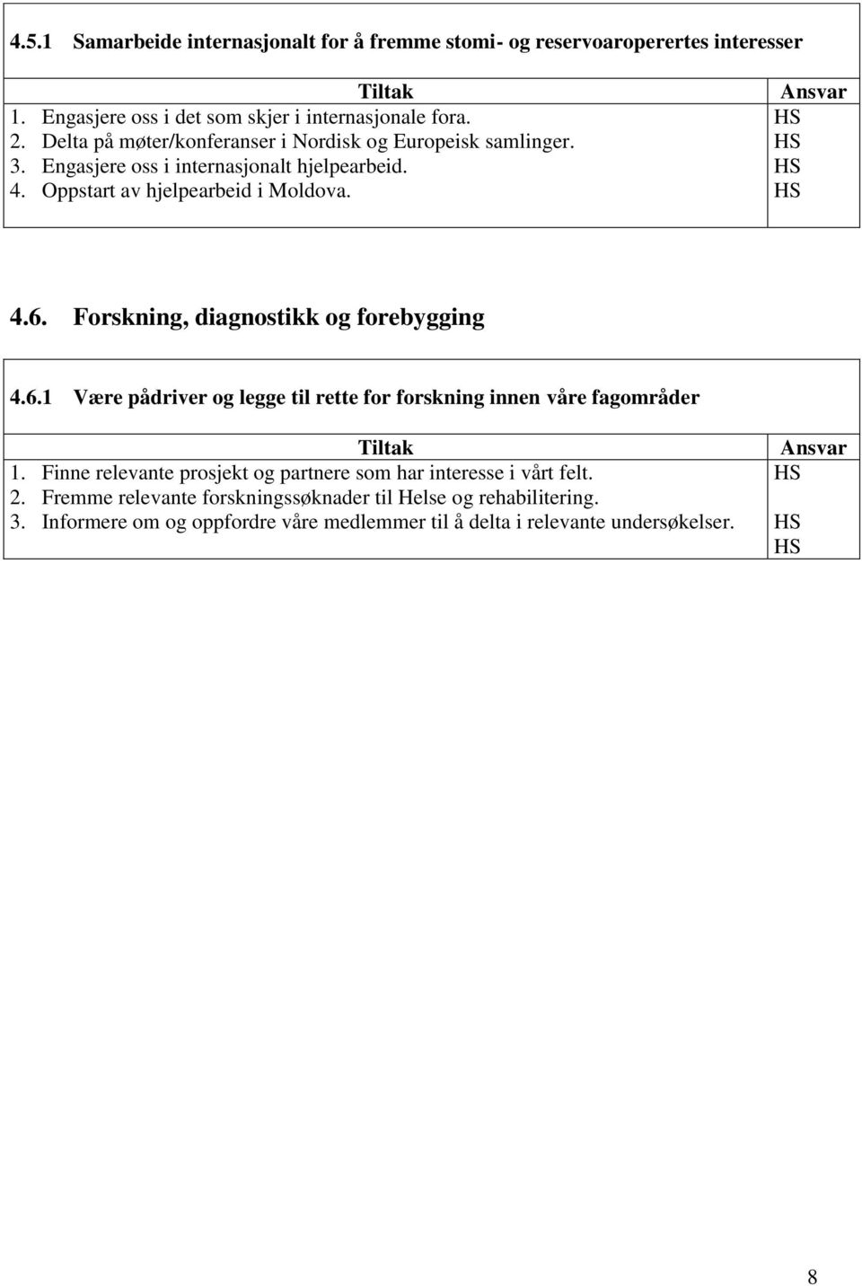 Forskning, diagnostikk og forebygging 4.6.1 Være pådriver og legge til rette for forskning innen våre fagområder 1.