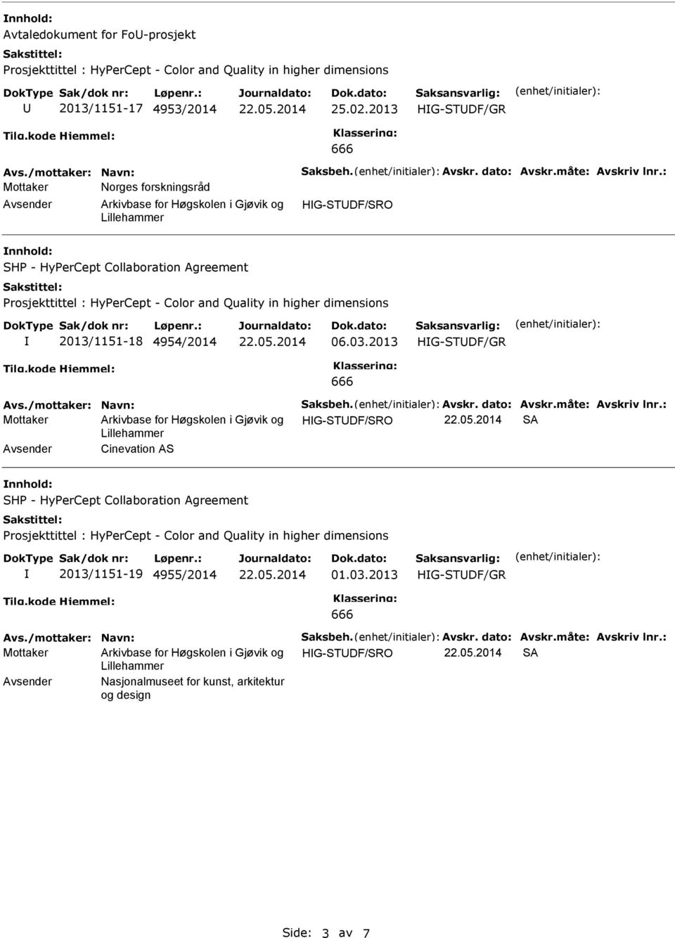 Avskr. dato: Avskr.måte: Avskriv lnr.: Mottaker Arkivbase for Høgskolen i Gjøvik og HG-STUDF/SRO SA Avsender Cinevation AS nnhold: 2013/1151-19 4955/2014 01.03.