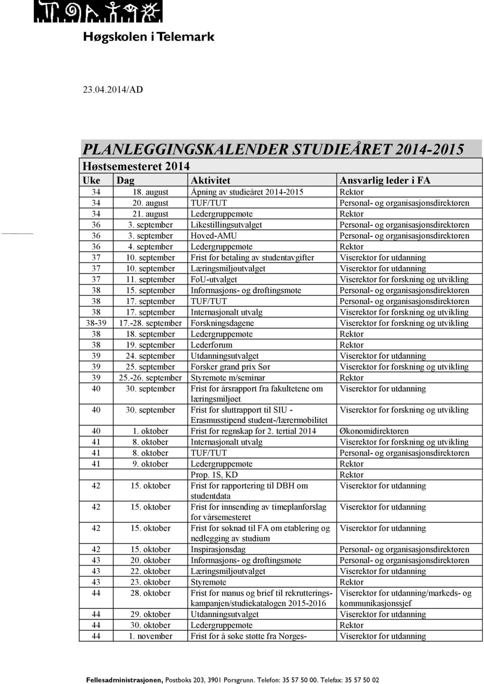 september Hoved-AMU Personal- og organisasjonsdirektøren 36 4. september Ledergruppemøte Rektor 37 10. september Frist for betaling av studentavgifter 37 10. september Læringsmiljøutvalget 37 11.