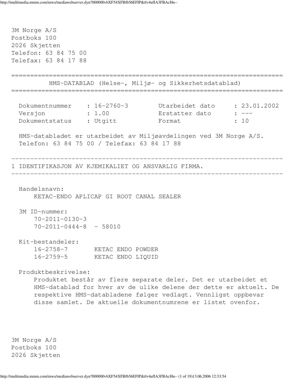 HMSDATABLAD (Helse, Miljø og Sikkerhetsdatablad) ======================================================================== Dokumentnummer : 1627603 Utarbeidet dato : 23.01.2002 Versjon : 1.