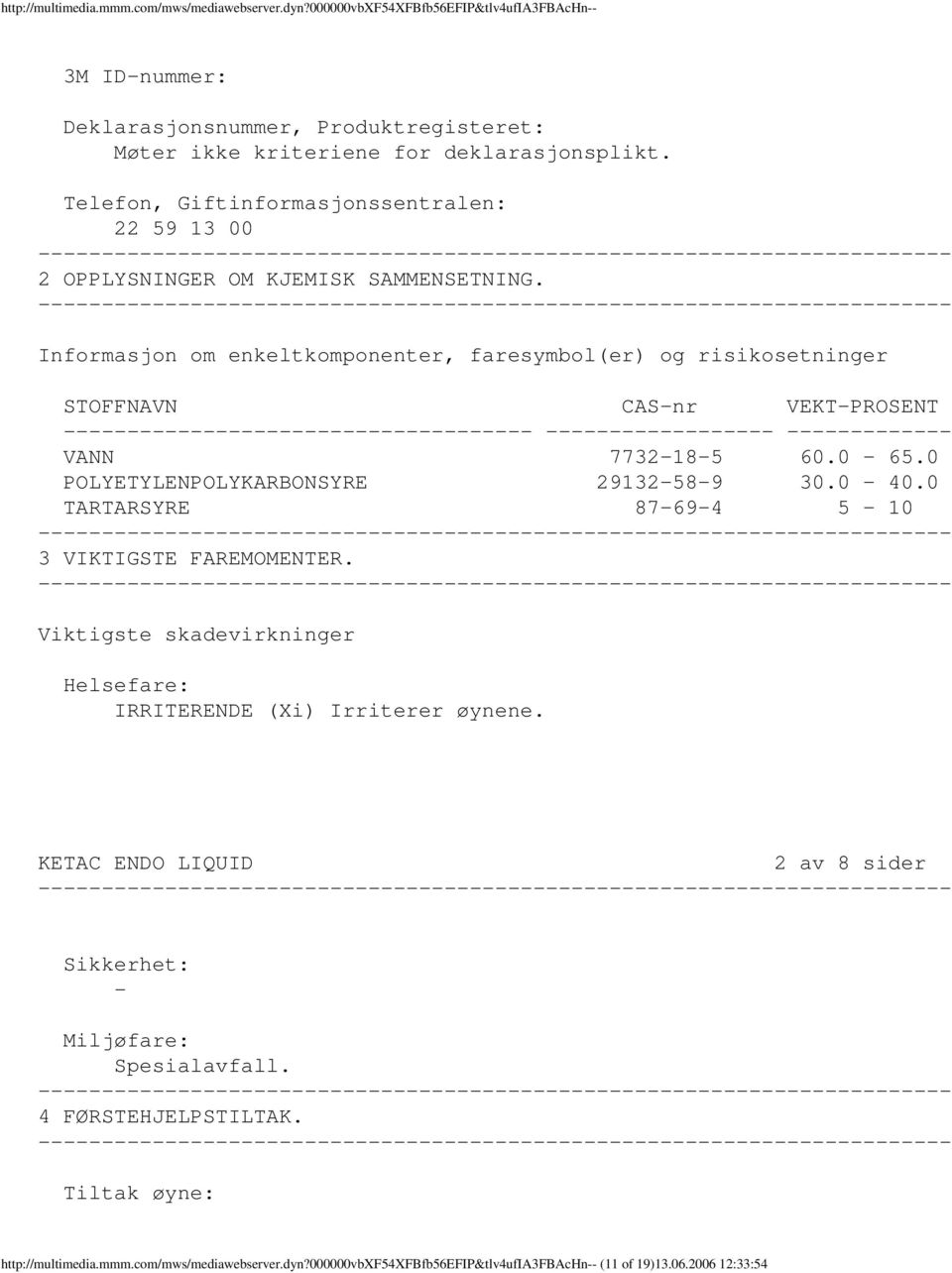 Informasjon om enkeltkomponenter, faresymbol(er) og risikosetninger STOFFNAVN CASnr VEKTPROSENT VANN 7732185 60.0 65.0 POLYETYLENPOLYKARBONSYRE 29132589 30.0 40.