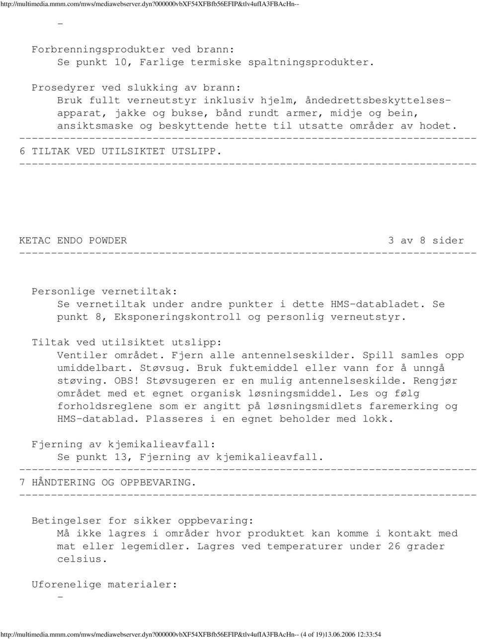 områder av hodet. 6 TILTAK VED UTILSIKTET UTSLIPP. KETAC ENDO POWDER 3 av 8 sider Personlige vernetiltak: Se vernetiltak under andre punkter i dette HMSdatabladet.