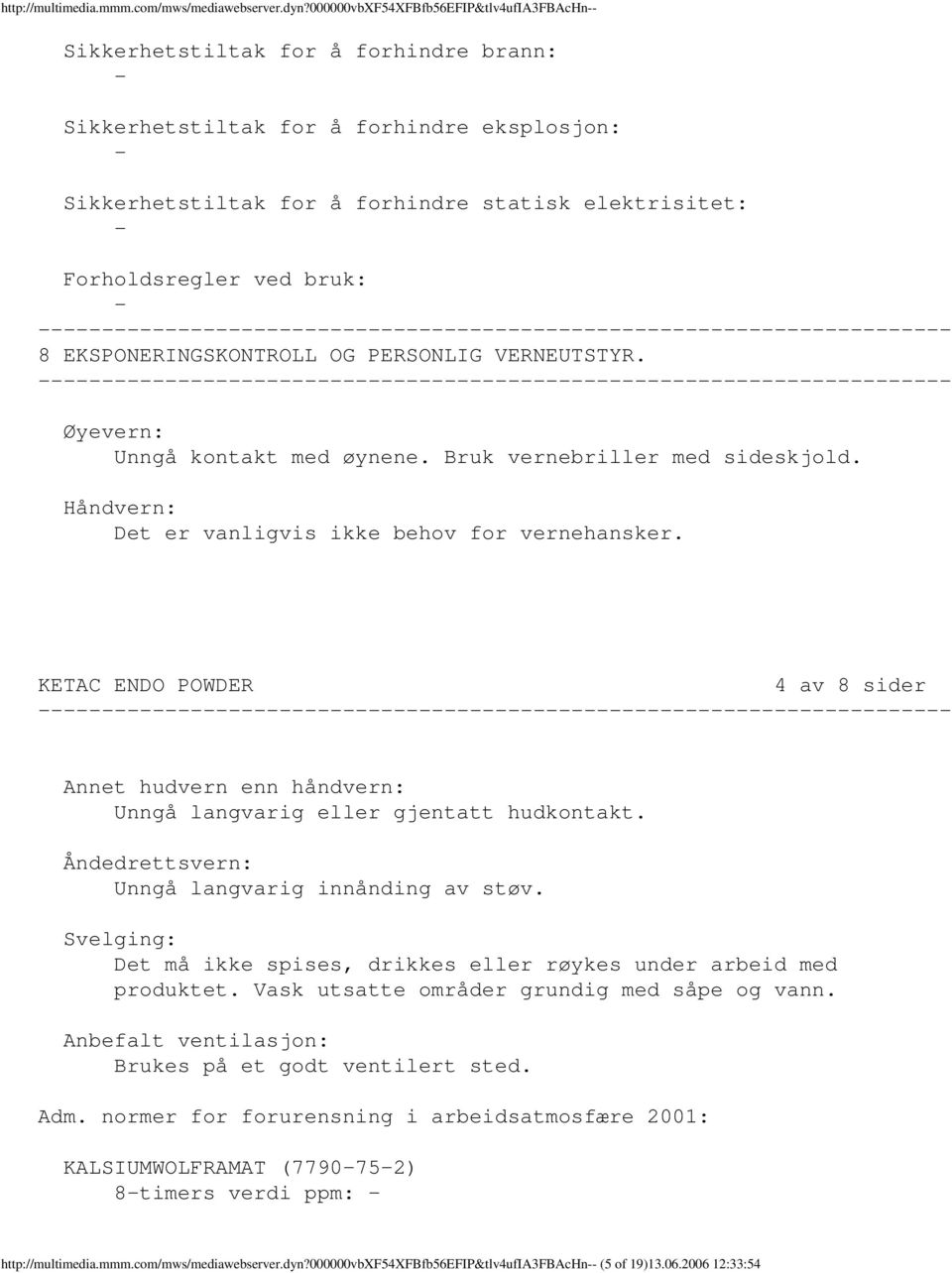 bruk: 8 EKSPONERINGSKONTROLL OG PERSONLIG VERNEUTSTYR. Øyevern: Unngå kontakt med øynene. Bruk vernebriller med sideskjold. Håndvern: Det er vanligvis ikke behov for vernehansker.