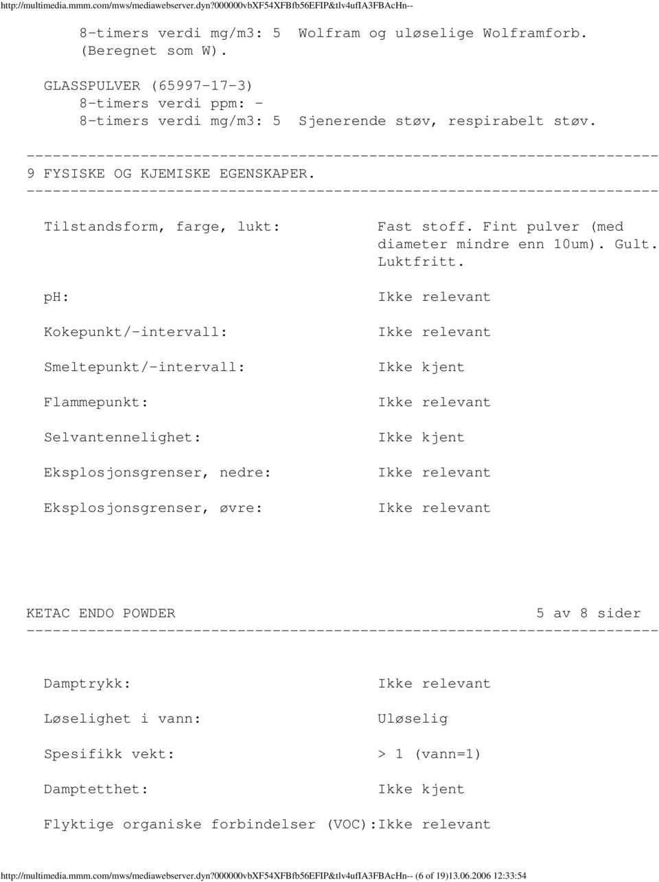 Tilstandsform, farge, lukt: ph: Kokepunkt/intervall: Smeltepunkt/intervall: Flammepunkt: Selvantennelighet: Eksplosjonsgrenser, nedre: Eksplosjonsgrenser, øvre: Fast stoff.