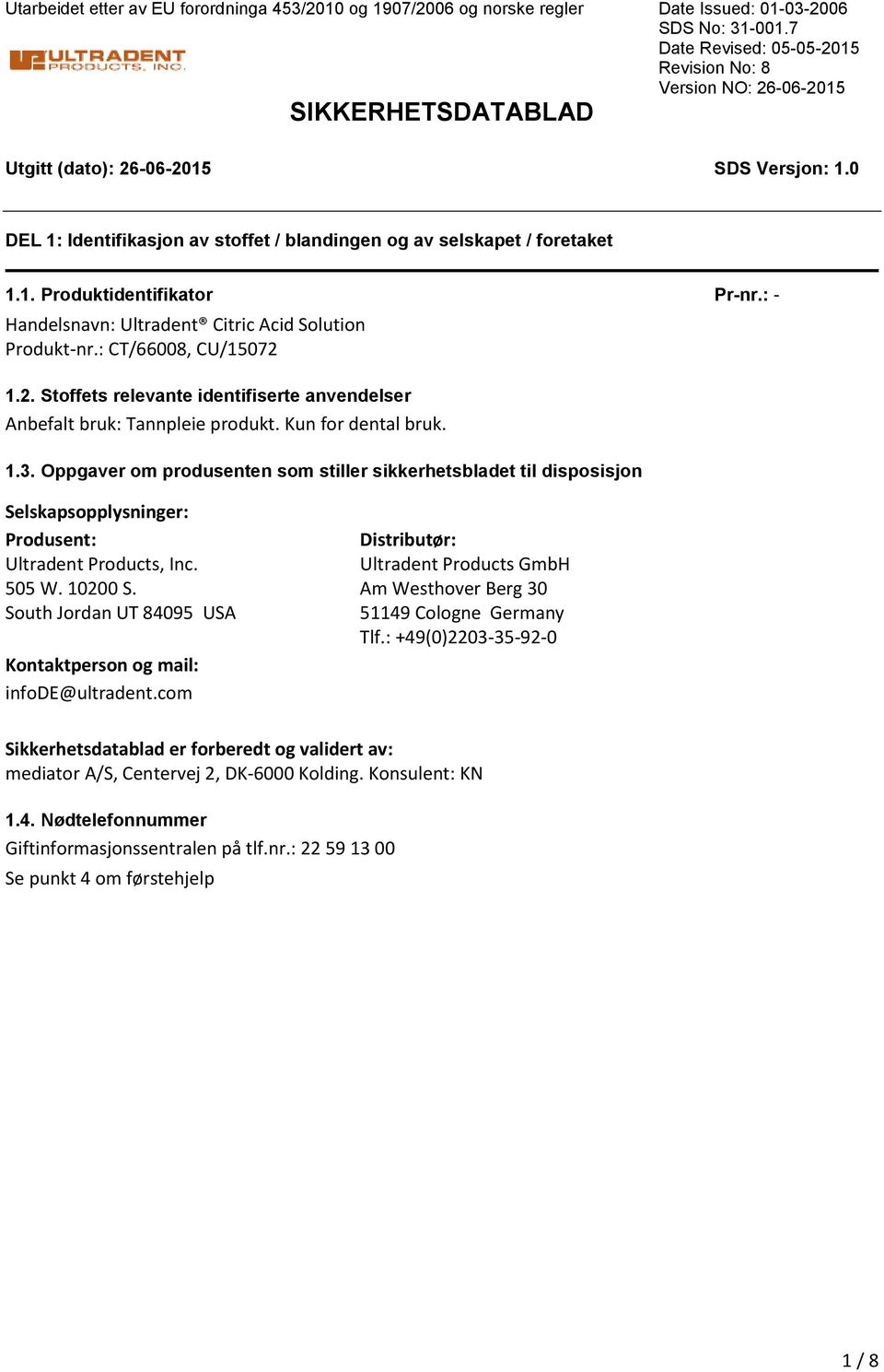 : Handelsnavn: Ultradent Citric Acid Solution Produktnr.: CT/66008, CU/15072 1.2. Stoffets relevante identifiserte anvendelser Anbefalt bruk: Tannpleie produkt. Kun for dental bruk. 1.3.