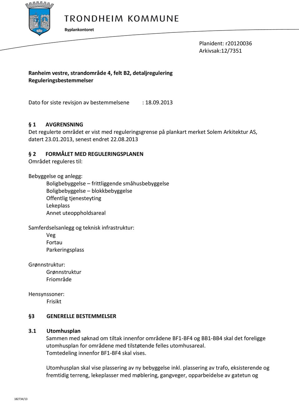 2013 2 FORMÅLET MED REGULERINGSPLANEN Området reguleres til: Bebyggelse og anlegg: Boligbebyggelse frittliggende småhusbebyggelse Boligbebyggelse blokkbebyggelse Offentlig tjenesteyting Lekeplass