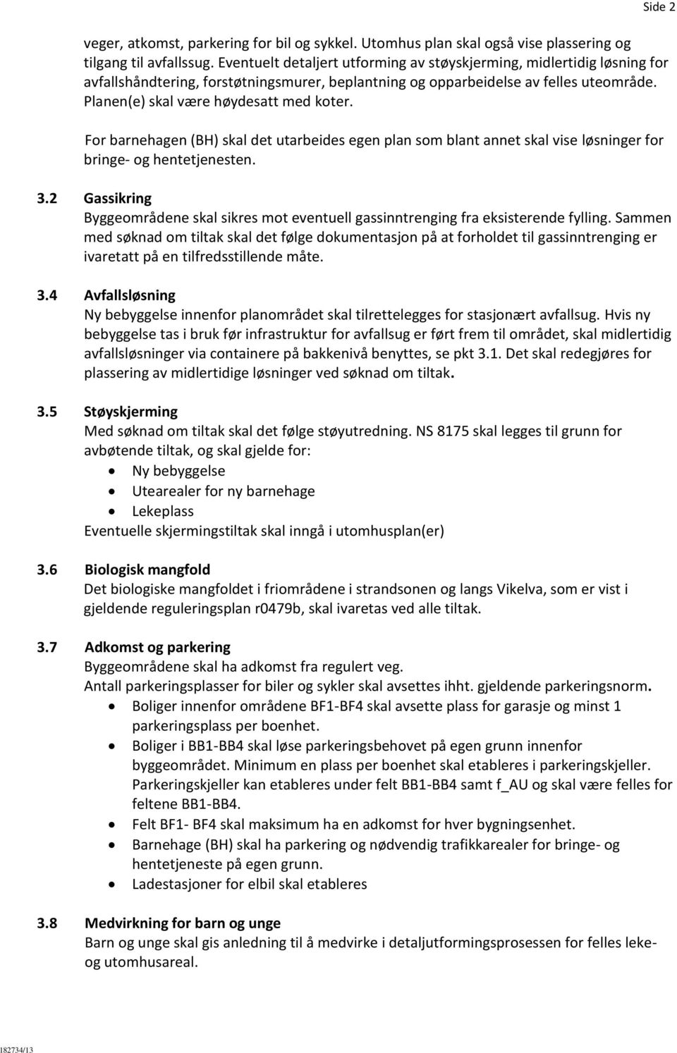 For barnehagen (BH) skal det utarbeides egen plan som blant annet skal vise løsninger for bringe- og hentetjenesten. 3.