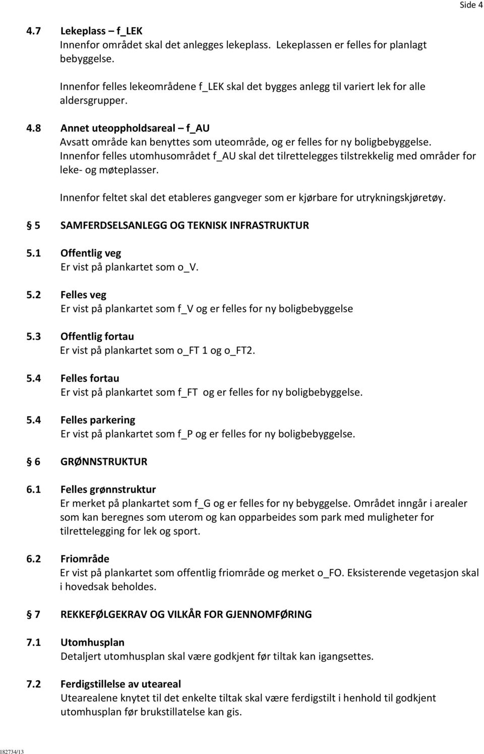 8 Annet uteoppholdsareal f_au Avsatt område kan benyttes som uteområde, og er felles for ny boligbebyggelse.