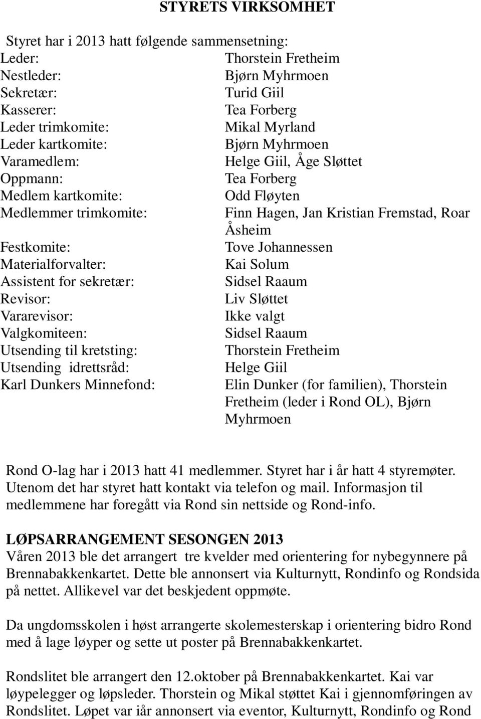 Tove Johannessen Materialforvalter: Kai Solum Assistent for sekretær: Sidsel Raaum Revisor: Liv Sløttet Vararevisor: Ikke valgt Valgkomiteen: Sidsel Raaum Utsending til kretsting: Thorstein Fretheim