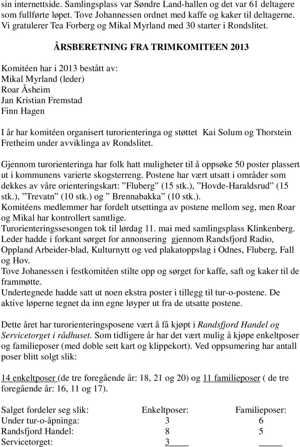 ÅRSBERETNING FRA TRIMKOMITEEN 2013 Komitéen har i 2013 bestått av: Mikal Myrland (leder) Roar Åsheim Jan Kristian Fremstad Finn Hagen I år har komitéen organisert turorienteringa og støttet Kai Solum