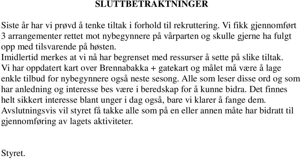 Imidlertid merkes at vi nå har begrenset med ressurser å sette på slike tiltak.