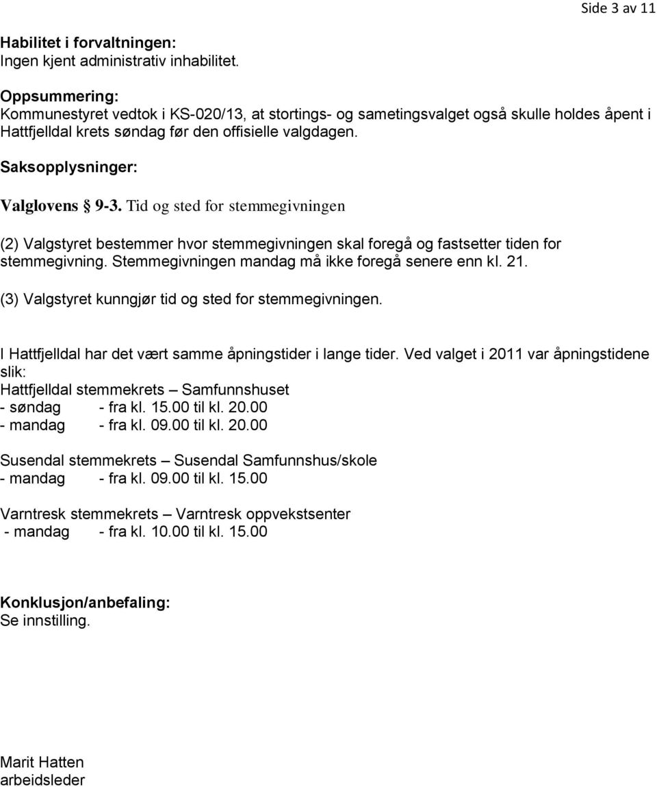 Tid og sted for stemmegivningen (2) Valgstyret bestemmer hvor stemmegivningen skal foregå og fastsetter tiden for stemmegivning. Stemmegivningen mandag må ikke foregå senere enn kl. 21.