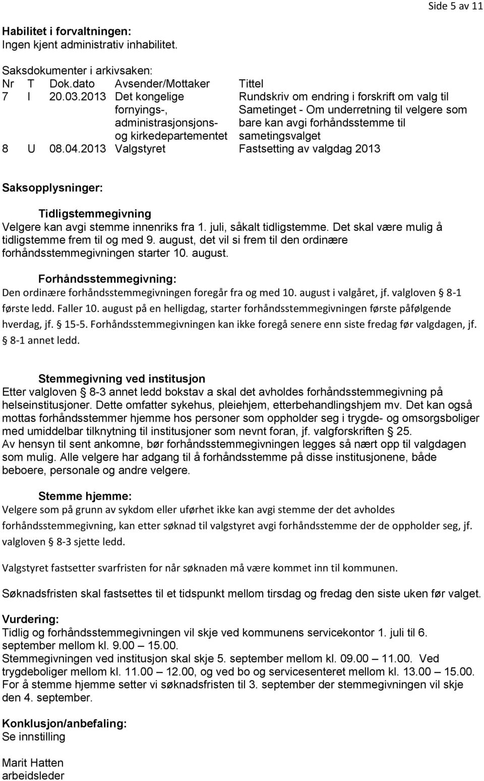 sametingsvalget 8 U 08.04.2013 Valgstyret Fastsetting av valgdag 2013 Saksopplysninger: Tidligstemmegivning Velgere kan avgi stemme innenriks fra 1. juli, såkalt tidligstemme.