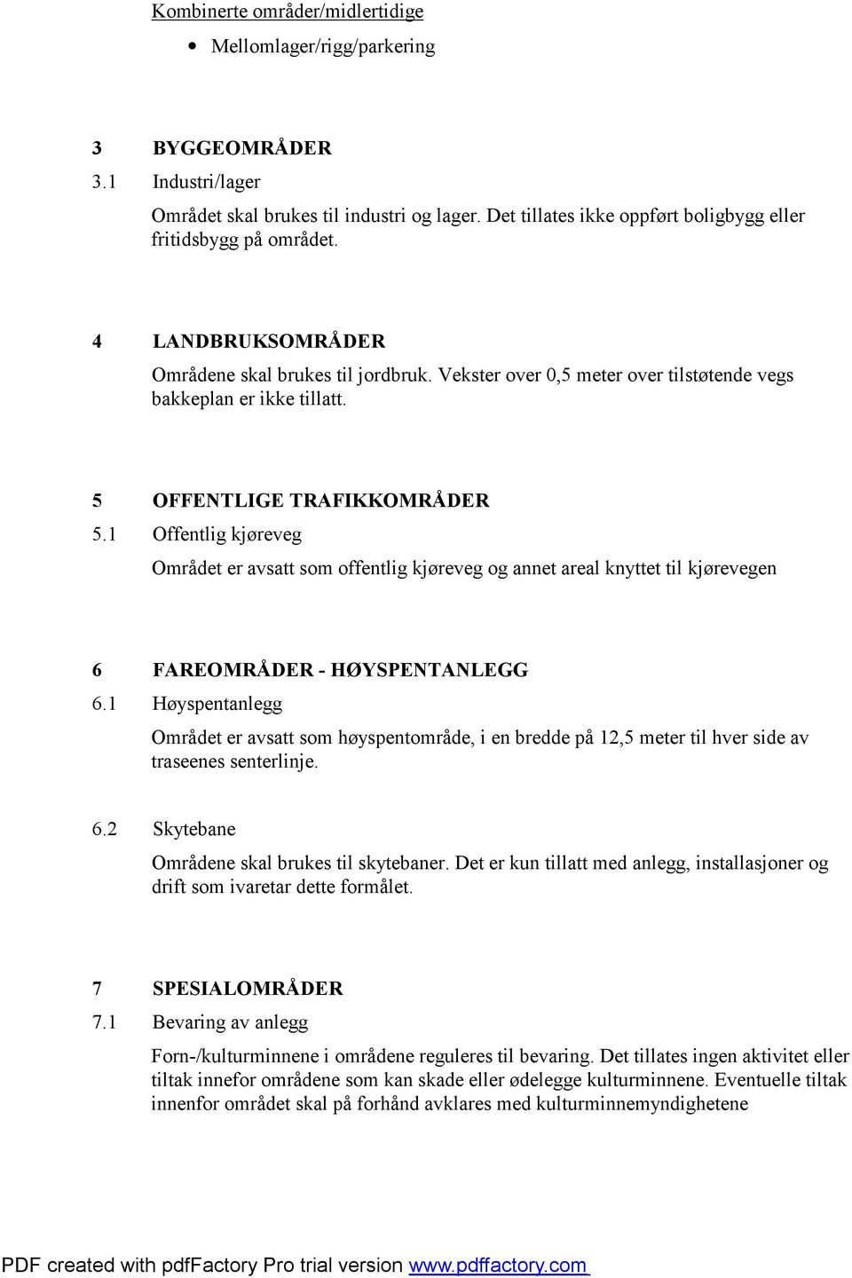 5 OFFENTLIGE TRAFIKKOMRÅDER 5.1 Offentlig kjøreveg Området er avsatt som offentlig kjøreveg og annet areal knyttet til kjørevegen 6 FAREOMRÅDER - HØYSPENTANLEGG 6.