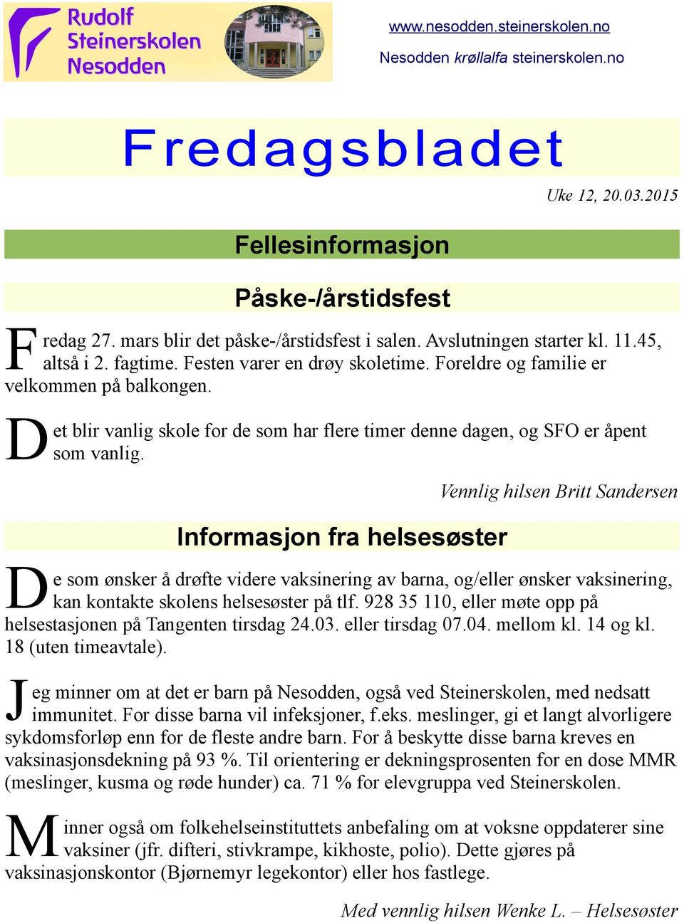 et blir vanlig skole for de som har flere timer denne dagen, og SFO er åpent D som vanlig.