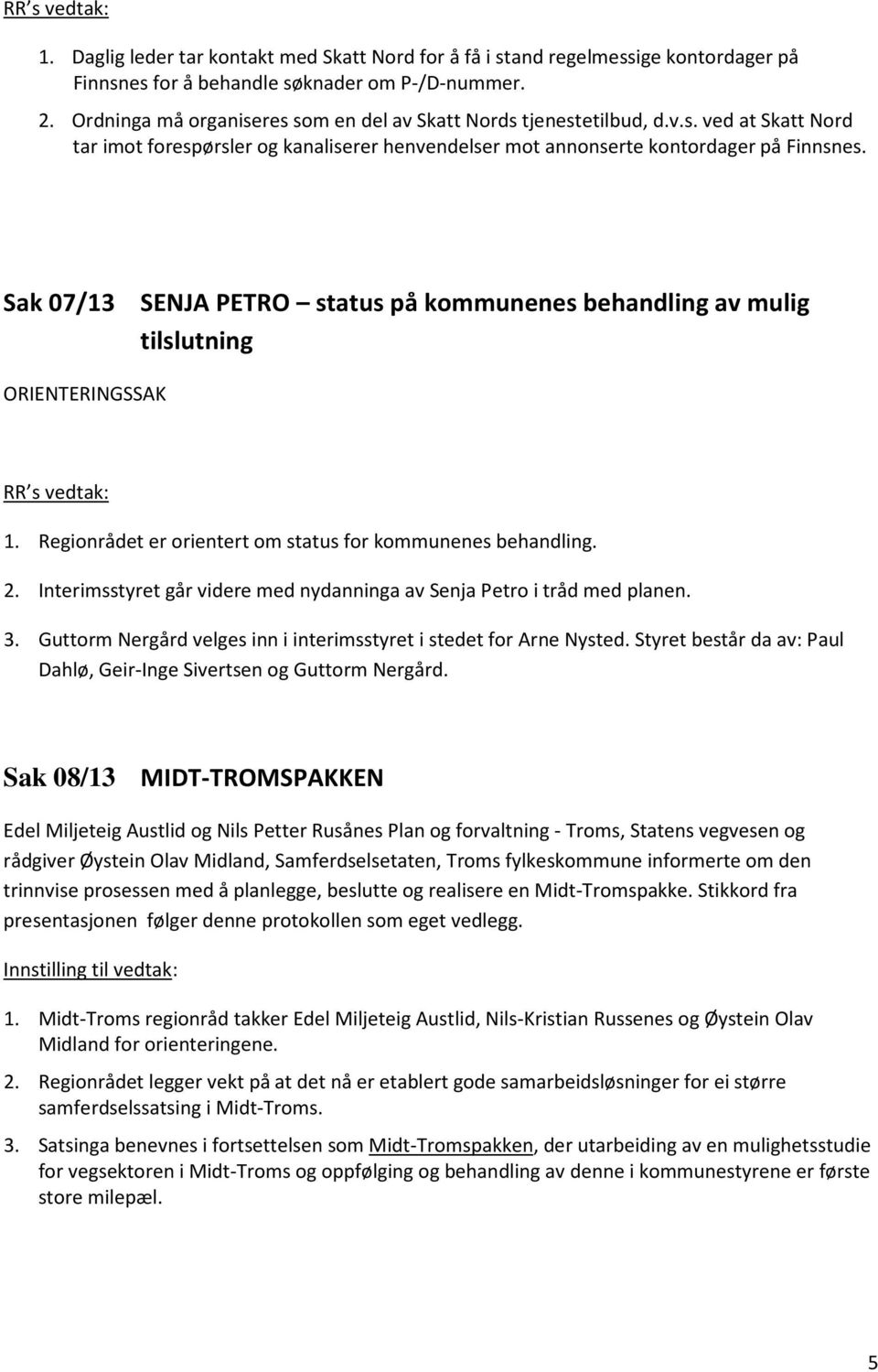 Sak 07/13 SENJA PETRO status på kommunenes behandling av mulig tilslutning ORIENTERINGSSAK 1. Regionrådet er orientert om status for kommunenes behandling. 2.