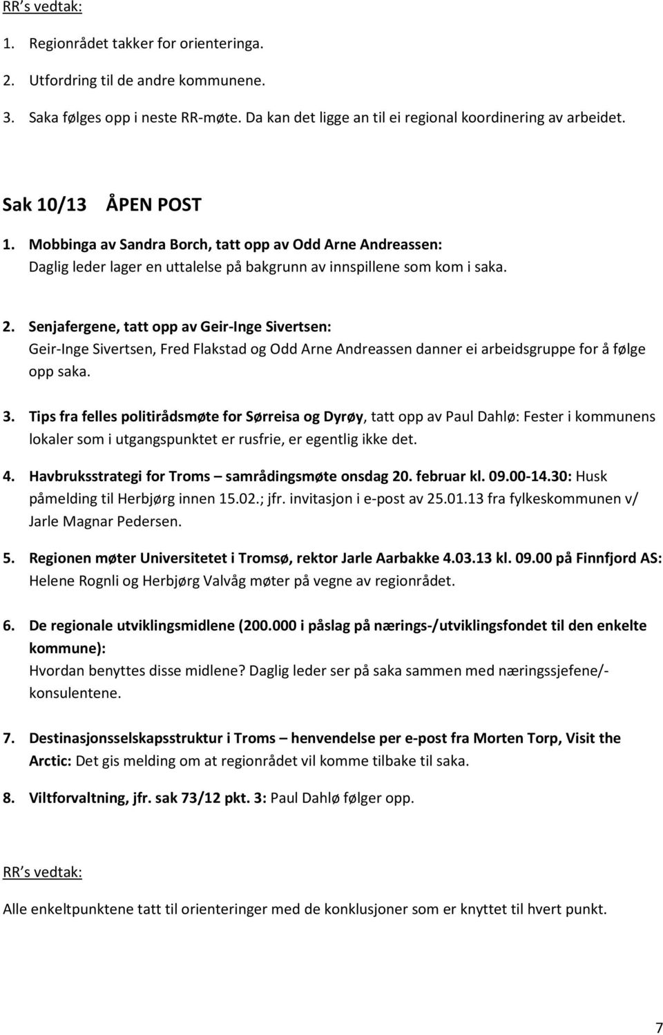 Senjafergene, tatt opp av Geir-Inge Sivertsen: Geir-Inge Sivertsen, Fred Flakstad og Odd Arne Andreassen danner ei arbeidsgruppe for å følge opp saka. 3.