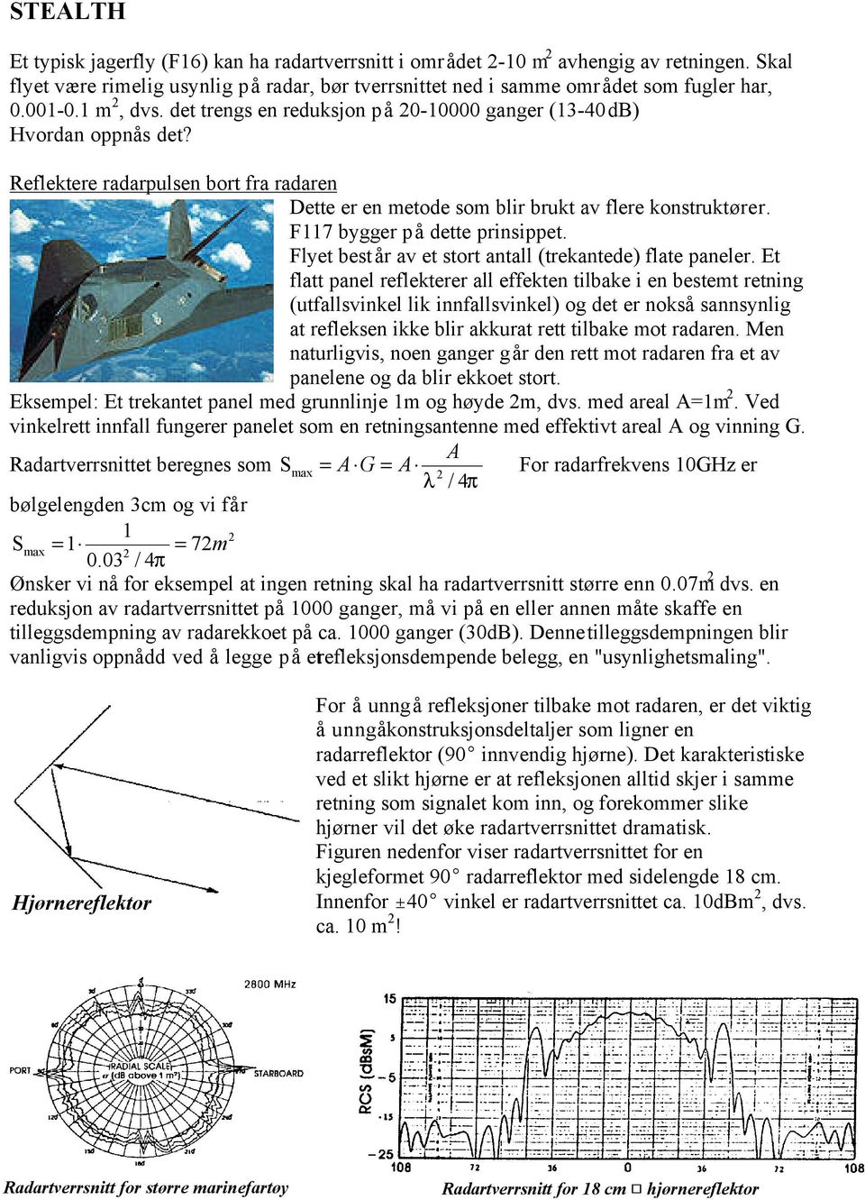 F117 bygger på dette prinsippet. Flyet består av et stort antall (trekantede) flate paneler.