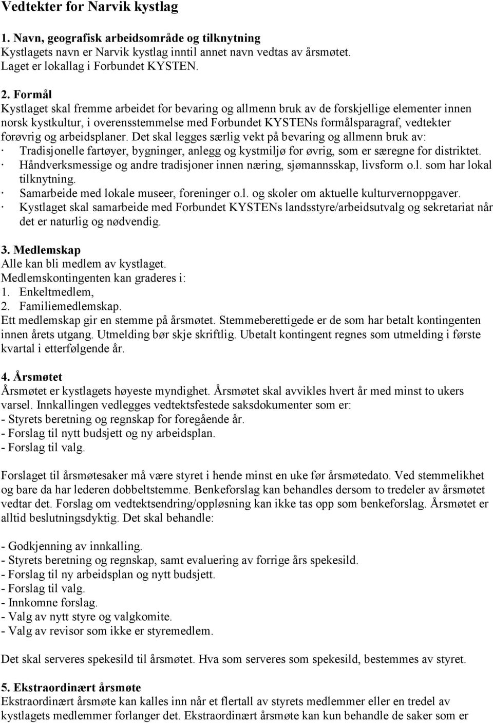 arbeidsplaner. Det skal legges særlig vekt på bevaring og allmenn bruk av: Tradisjonelle fartøyer, bygninger, anlegg og kystmiljø for øvrig, som er særegne for distriktet.