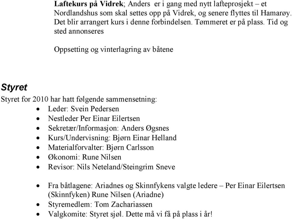 Tid og sted annonseres Oppsetting og vinterlagring av båtene Styret Styret for 2010 har hatt følgende sammensetning: Leder: Svein Pedersen Nestleder Per Einar Eilertsen