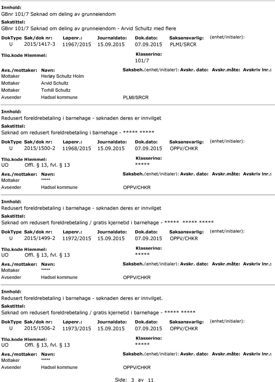 11968/2015 O Mottaker Redusert foreldrebetaling i barnehage - søknaden deres er innvilget Søknad om redusert foreldrebetaling / gratis kjernetid i barnehage - 2015/1499-2 11972/2015 O