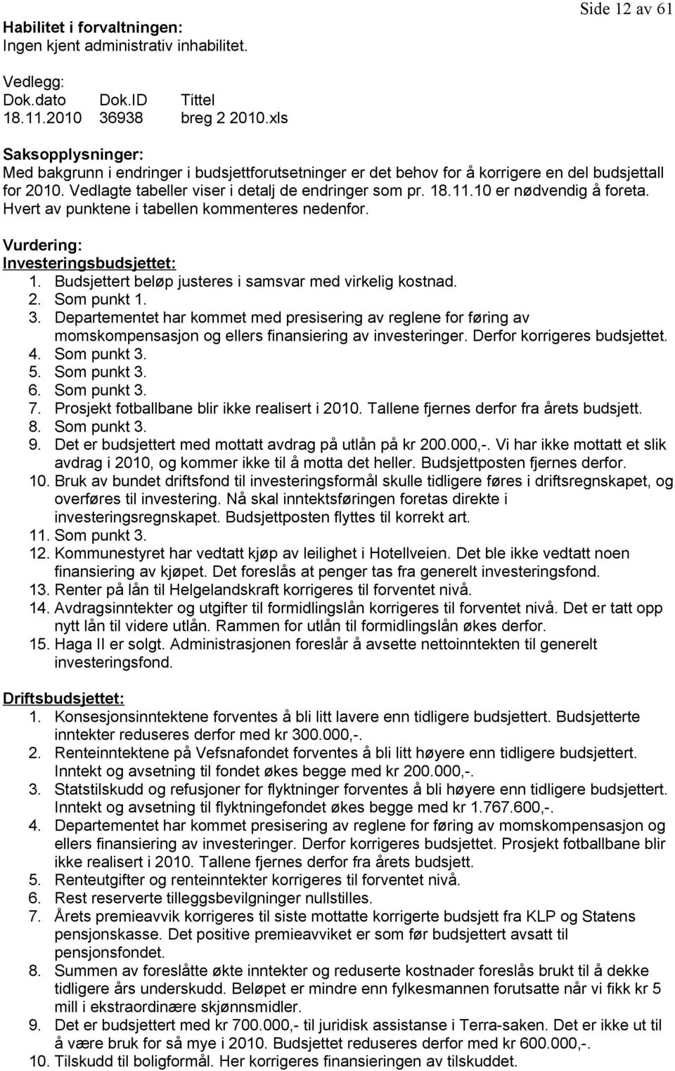 10 er nødvendig å foreta. Hvert av punktene i tabellen kommenteres nedenfor. Vurdering: Investeringsbudsjettet: 1. Budsjettert beløp justeres i samsvar med virkelig kostnad. 2. Som punkt 1. 3.