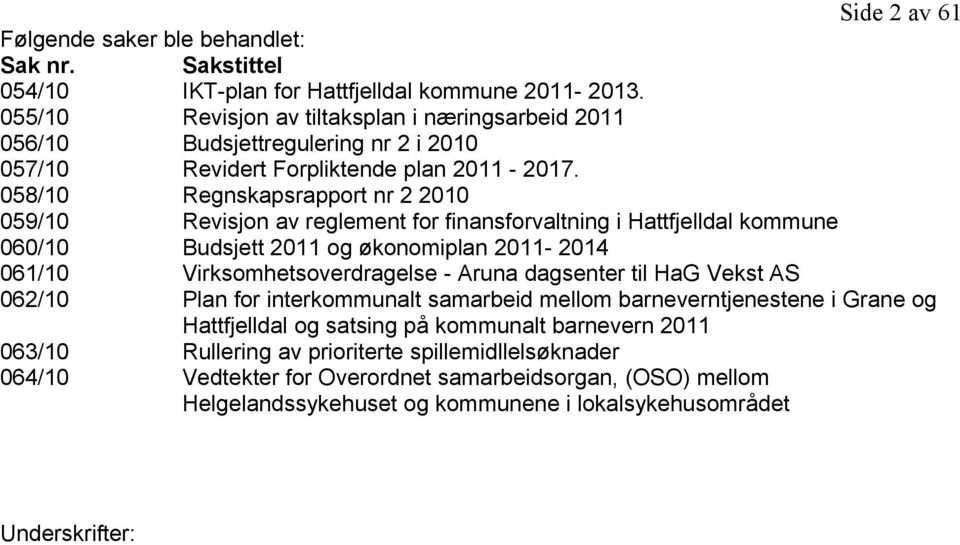 058/10 Regnskapsrapport nr 2 2010 059/10 Revisjon av reglement for finansforvaltning i Hattfjelldal kommune 060/10 Budsjett 2011 og økonomiplan 2011-2014 061/10 Virksomhetsoverdragelse - Aruna