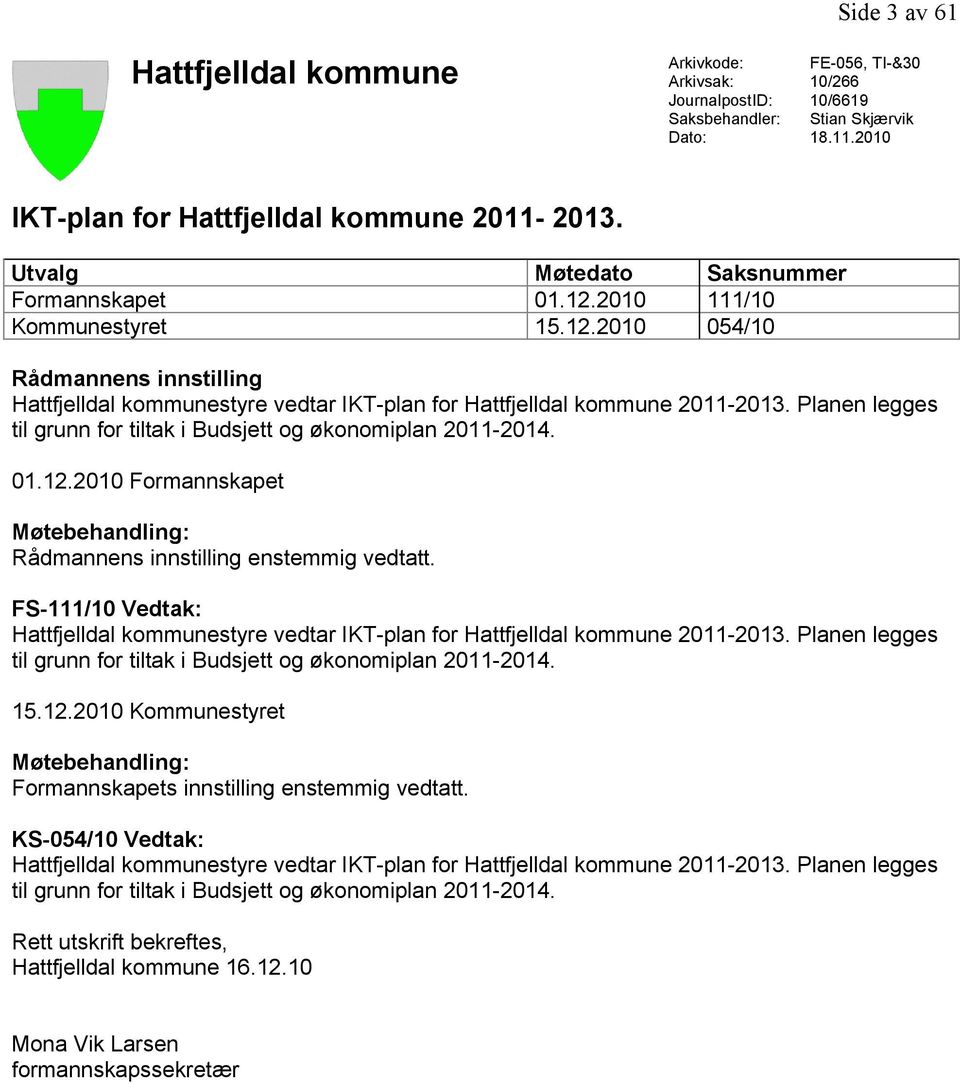 Planen legges til grunn for tiltak i Budsjett og økonomiplan 2011-2014. 01.12.2010 Formannskapet Møtebehandling: Rådmannens innstilling enstemmig vedtatt.