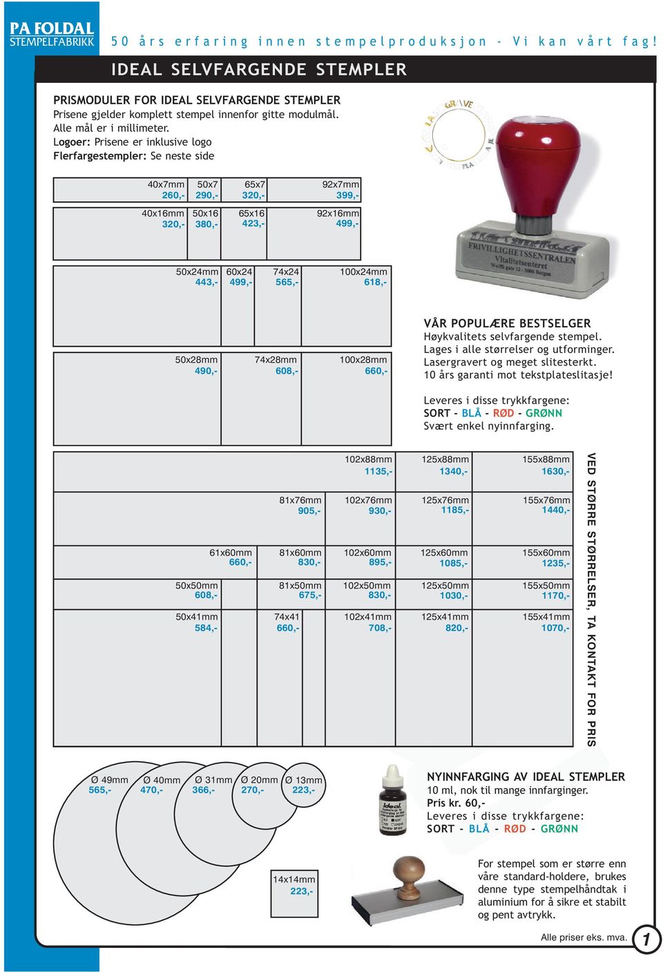 443,- 499,- 565,- 618,- 50x28mm 74x28mm 100x28mm 490,- 608,- 660,- VÅR POPUÆRE BEEGER Høykvalitets selvfargende stempel. ages i alle størrelser og utforminger. asergravert og meget slitesterkt.