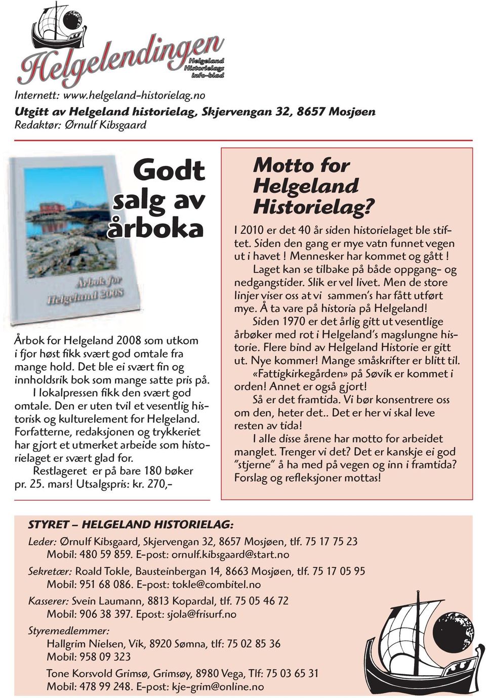 Det ble ei svært fi n og innholdsrik bok som mange satte pris på. I lokalpressen fi kk den svært god omtale. Den er uten tvil et vesentlig historisk og kulturelement for Helgeland.