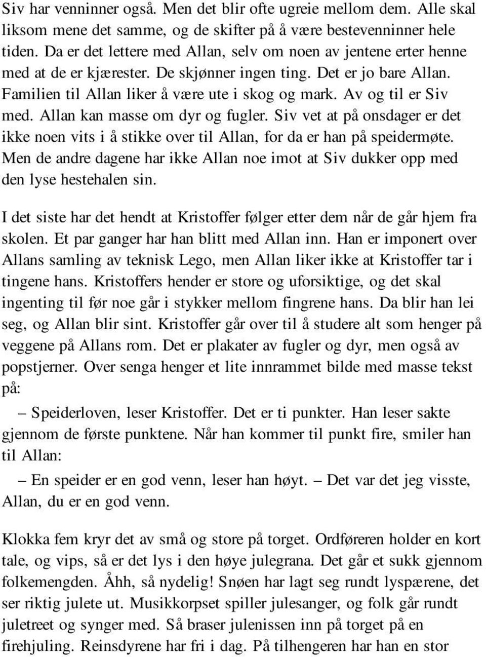 Av og til er Siv med. Allan kan masse om dyr og fugler. Siv vet at på onsdager er det ikke noen vits i å stikke over til Allan, for da er han på speidermøte.