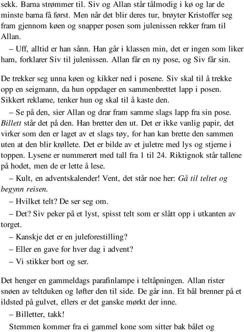 Han går i klassen min, det er ingen som liker ham, forklarer Siv til julenissen. Allan får en ny pose, og Siv får sin. De trekker seg unna køen og kikker ned i posene.