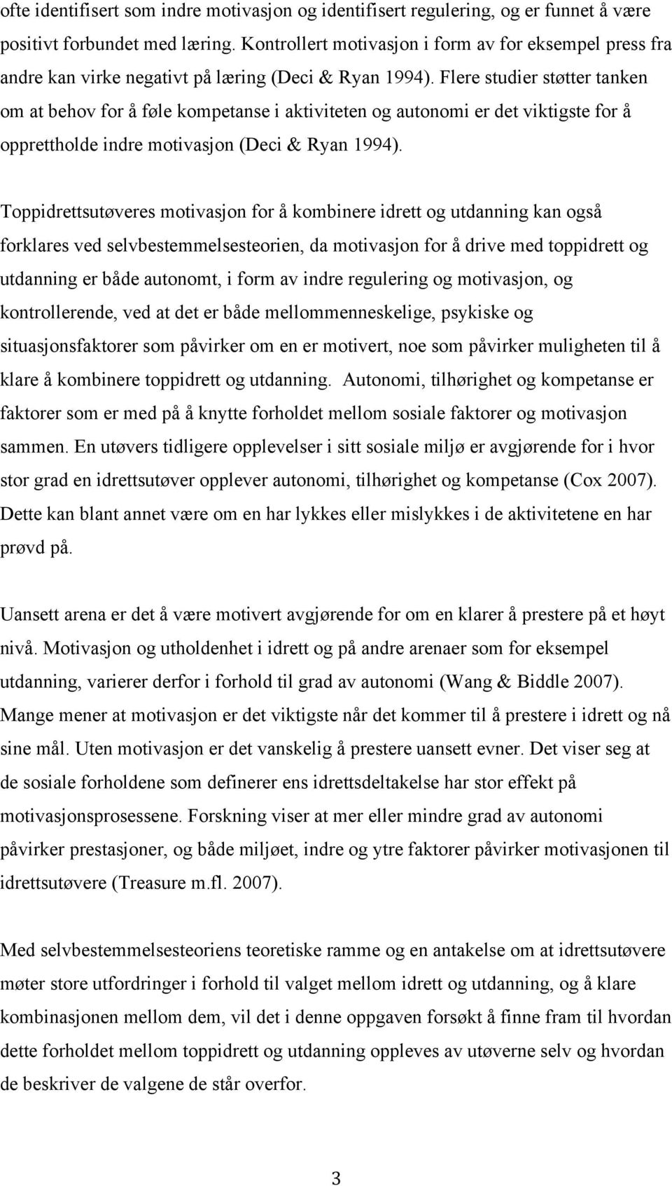 Flere studier støtter tanken om at behov for å føle kompetanse i aktiviteten og autonomi er det viktigste for å opprettholde indre motivasjon (Deci & Ryan 1994).