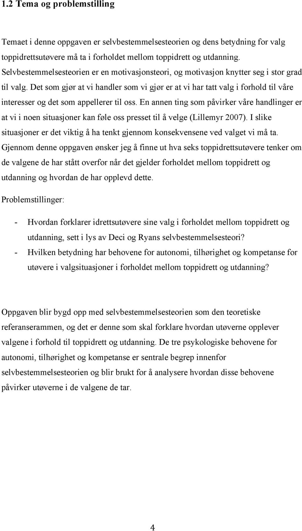 Det som gjør at vi handler som vi gjør er at vi har tatt valg i forhold til våre interesser og det som appellerer til oss.