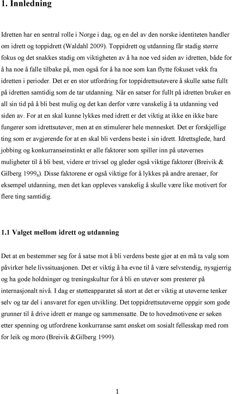 fokuset vekk fra idretten i perioder. Det er en stor utfordring for toppidrettsutøvere å skulle satse fullt på idretten samtidig som de tar utdanning.