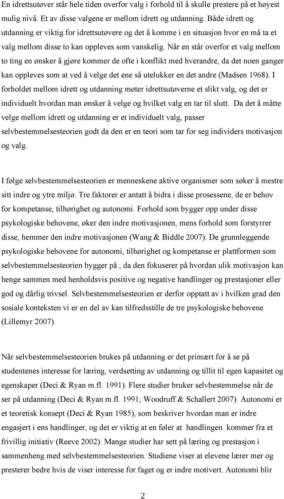 Når en står overfor et valg mellom to ting en ønsker å gjøre kommer de ofte i konflikt med hverandre, da det noen ganger kan oppleves som at ved å velge det ene så utelukker en det andre (Madsen