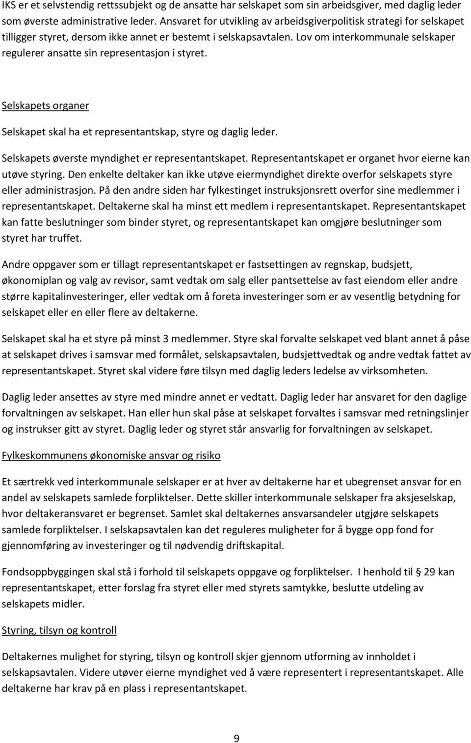 Lov om interkommunale selskaper regulerer ansatte sin representasjon i styret. Selskapets organer Selskapet skal ha et representantskap, styre og daglig leder.